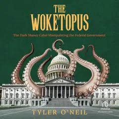 The Woketopus: The Dark Money Cabal Manipulating the Federal Government Audibook, by 