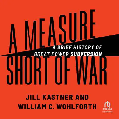 A Measure Short of War: A Brief History of Great Power Subversion Audibook, by Jill Kastner