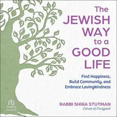 The Jewish Way to a Good Life: Find Happiness, Build Community, and Embrace Lovingkindness Audibook, by Rabbi Shira Stutman