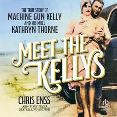 Meet the Kellys: The True Story of Machine Gun Kelly and His Moll Kathryn Thorne Audibook, by Chris Enss