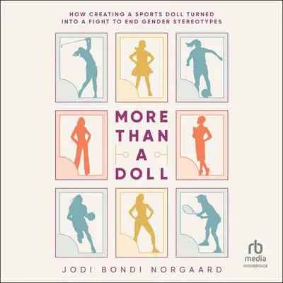 More Than a Doll: How Creating a Sports Doll Turned into a Fight to End Gender Stereotypes Audibook, by Jodi Bondi Norgaard