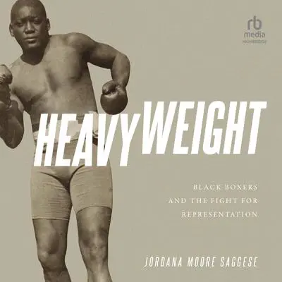 Heavyweight: Black Boxers and the Fight for Representation Audibook, by Jordana Moore Saggese