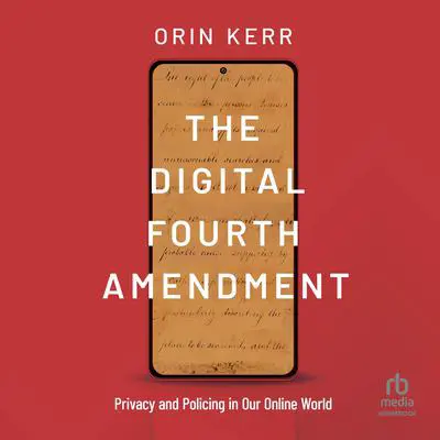 The Digital Fourth Amendment: Privacy and Policing in Our Online World Audibook, by Orin Kerr