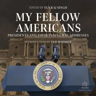 My Fellow Americans: Presidents and Their Inaugural Addresses Audibook, by Yuvraj Singh