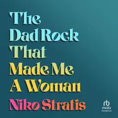 The Dad Rock That Made Me A Woman Audibook, by Niko Stratis