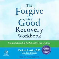 The Forgive for Good Recovery Workbook: Overcome Addiction, Heal Your Past, and Find Peace in Sobriety Audibook, by Lyndon Harris