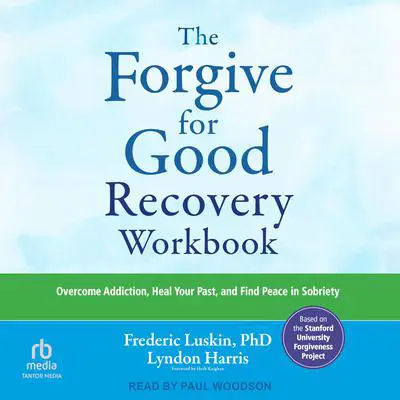 The Forgive for Good Recovery Workbook: Overcome Addiction, Heal Your Past, and Find Peace in Sobriety Audibook, by Lyndon Harris