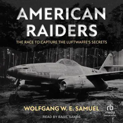 American Raiders: The Race to Capture the Luftwaffe's Secrets Audibook, by Wolfgang W. E. Samuel