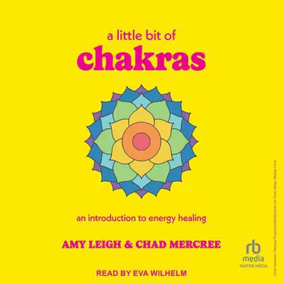 A Little Bit of Chakras: An Introduction to Energy Healing Audibook, by Amy Leigh Mercree