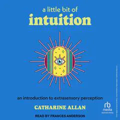 A Little Bit of Intuition: An Introduction to Extrasensory Perception Audibook, by Catharine Allan