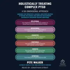 Holistically Treating Complex PTSD: A Six-Dimensional Approach: Guidance for Therapists, Coaches, and Other Helpers to Repair the Damage and Arrested Development Suffered by Childhood Trauma Survivors Audibook, by Pete Walker