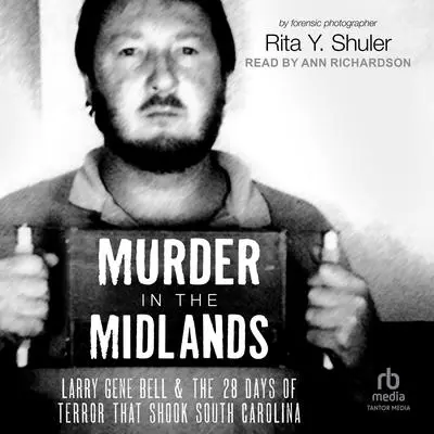 Murder in the Midlands: Larry Gene Bell and the 28 Days of Terror that Shook South Carolina Audibook, by Rita Y.  Shuler