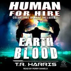 Human for Hire – Earth Blood: Collateral Damage Included Audibook, by T. R. Harris