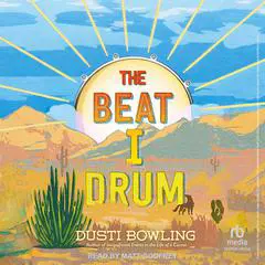The Beat I Drum: Life of a Cactus Audibook, by Dusti Bowling