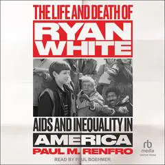 The Life and Death of Ryan White: AIDS and Inequality in America Audibook, by Paul M. Renfro