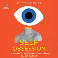 Self-Obsession: How our need for identity threatens our wellbeing Audibook, by Tom Davies