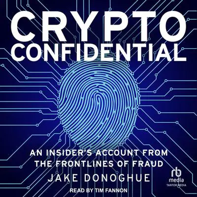 Crypto Confidential: An Insider’s Account from the Frontlines of Fraud Audibook, by Jake Donoghue