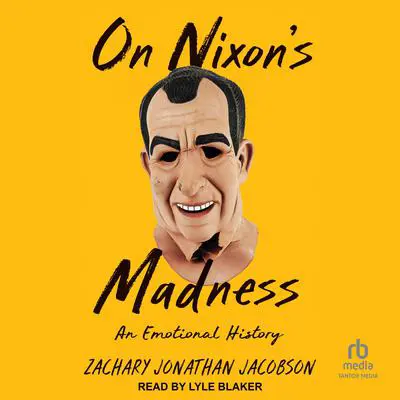 On Nixon's Madness: An Emotional History Audibook, by Zachary Jonathan Jacobson