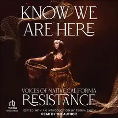 Know We Are Here: Voices of Native California Resistance Audibook, by Terria Smith