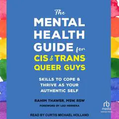 The Mental Health Guide for Cis and Trans Queer Guys: Skills to Cope and Thrive as Your Authentic Self Audibook, by Rahim Thawer, MSW, RSW