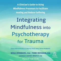 Integrating Mindfulness into Psychotherapy for Trauma: A Clinician's Guide to Using Mindfulness Processes to Facilitate Healing and Reduce Suffering Audibook, by Terri Messman