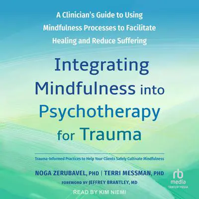 Integrating Mindfulness into Psychotherapy for Trauma: A Clinician's Guide to Using Mindfulness Processes to Facilitate Healing and Reduce Suffering Audibook, by Terri Messman