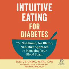 Intuitive Eating for Diabetes: The No Shame, No Blame, Non-Diet Approach to Managing Your Blood Sugar Audibook, by Janice Dada, MPH, RDN