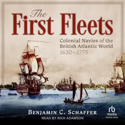 The First Fleets: Colonial Navies of the British Atlantic World, 1630–1775 Audibook, by Benjamin C. Schaffer