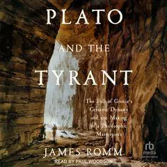 Plato and the Tyrant: The Fall of Greece's Greatest Dynasty and the Making of a Philosophic Masterpiece Audibook, by James Romm