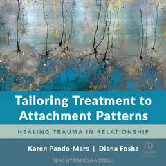 Tailoring Treatment to Attachment Patterns: Healing Trauma in Relationship Audibook, by Diana Fosha