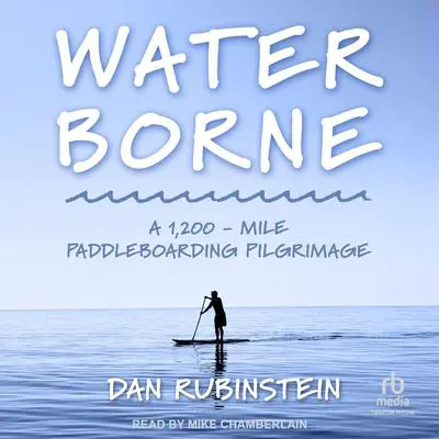 Water Borne: A 1,200 -Mile Paddleboarding Pilgrimage Audibook, by Dan Rubinstein