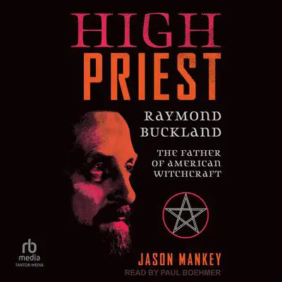 High Priest: Raymond Buckland, the Father of American Witchcraft Audibook, by Raymond Buckland