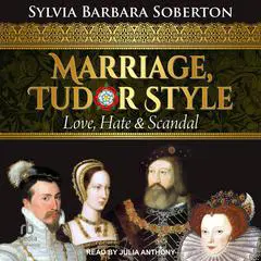 Marriage, Tudor Style: Love, Hate & Scandal Audibook, by Sylvia Barbara Soberton