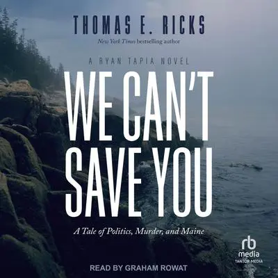 We Can't Save You: A Tale of Politics, Murder, and Maine Audibook, by Thomas E. Ricks