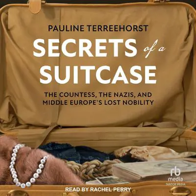 Secrets of a Suitcase: The Countess, the Nazis, and Middle Europe's Lost Nobility Audibook, by Pauline Terreehorst