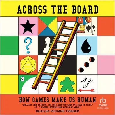 Across the Board: How Games Make Us Human Audibook, by Tim Clare