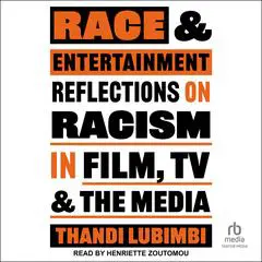 Race and Entertainment: Reflections on Racism in Film, TV, and the Media Audibook, by Thandi Lubimbi