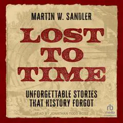 Lost to Time: Unforgettable Stories That History Forgot Audibook, by Martin W. Sandler