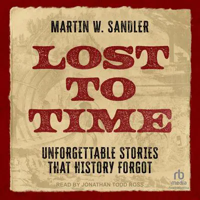 Lost to Time: Unforgettable Stories That History Forgot Audibook, by Martin W. Sandler