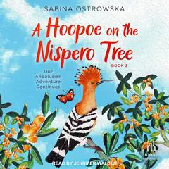 A Hoopoe on the Nispero Tree: Our Andalusian Adventure Continues Audibook, by Sabina Ostrowska