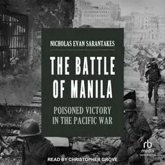 The Battle of Manila: Poisoned Victory in the Pacific War Audibook, by Nicholas Evan Sarantakes