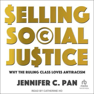 Selling Social Justice: Why the Ruling Class Loves Antiracism Audibook, by Jennifer C. Pan