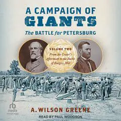 A Campaign of Giants--The Battle for Petersburg: Volume 2: From the Crater's Aftermath to the Battle of Burgess Mill Audibook, by A. Wilson Greene