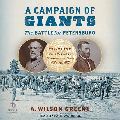 A Campaign of Giants--The Battle for Petersburg: Volume 2: From the Crater's Aftermath to the Battle of Burgess Mill Audibook, by A. Wilson Greene