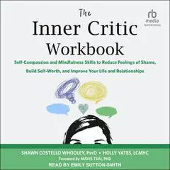The Inner Critic Workbook: Self-Compassion and Mindfulness Skills to Reduce Feelings of Shame, Build Self-Worth, and Improve Your Life and Relationships Audibook, by Shawn Costello Whooley