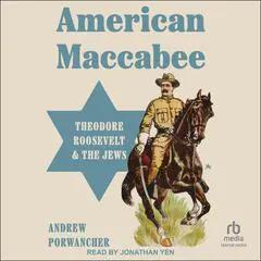 American Maccabee: Theodore Roosevelt and the Jews Audibook, by Andrew Porwancher