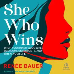She Who Wins: Ditch Your Inner “Good Girl”, Overcome Uncertainty, and Win At Your Life Audibook, by Renee Bauer