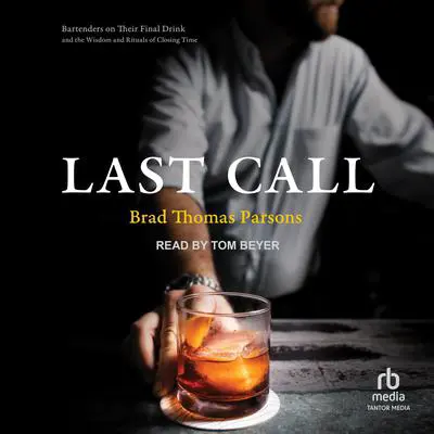 Last Call: Bartenders on Their Final Drink and the Wisdom and Rituals of Closing Time Audibook, by Brad Thomas Parsons