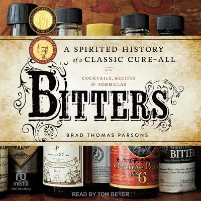 Bitters: A Spirited History of a Classic Cure-All, with Cocktails, Recipes, and Formulas Audibook, by Brad Thomas Parsons
