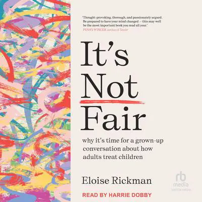 It’s Not Fair: why it’s time for a grown-up conversation about how adults treat children Audibook, by Eloise Rickman